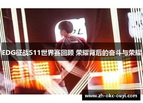 EDG征战S11世界赛回顾 荣耀背后的奋斗与荣耀 EDG征战S11世界赛回顾 荣耀背后的奋斗与荣耀